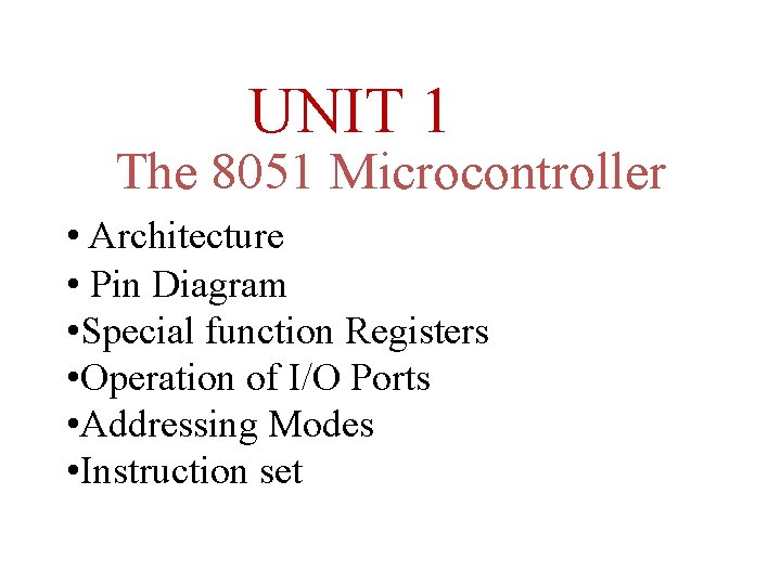  UNIT 1 The 8051 Microcontroller • Architecture • Pin Diagram • Special function