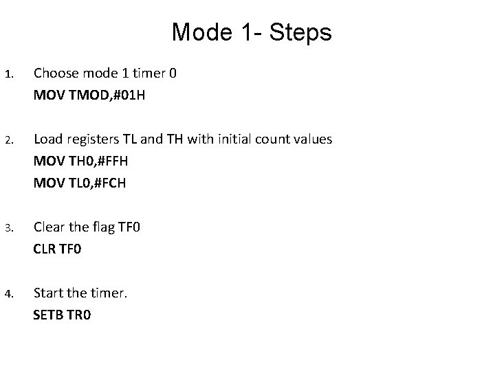 Mode 1 - Steps 1. Choose mode 1 timer 0 MOV TMOD, #01 H