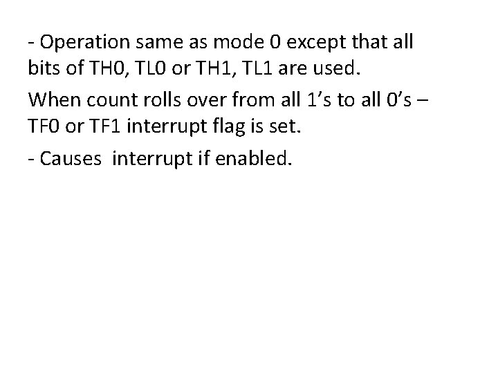 - Operation same as mode 0 except that all bits of TH 0, TL