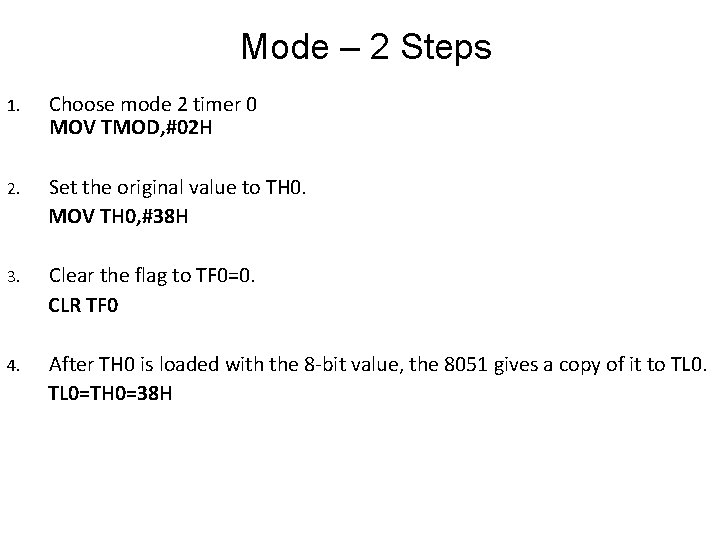 Mode – 2 Steps 1. Choose mode 2 timer 0 MOV TMOD, #02 H