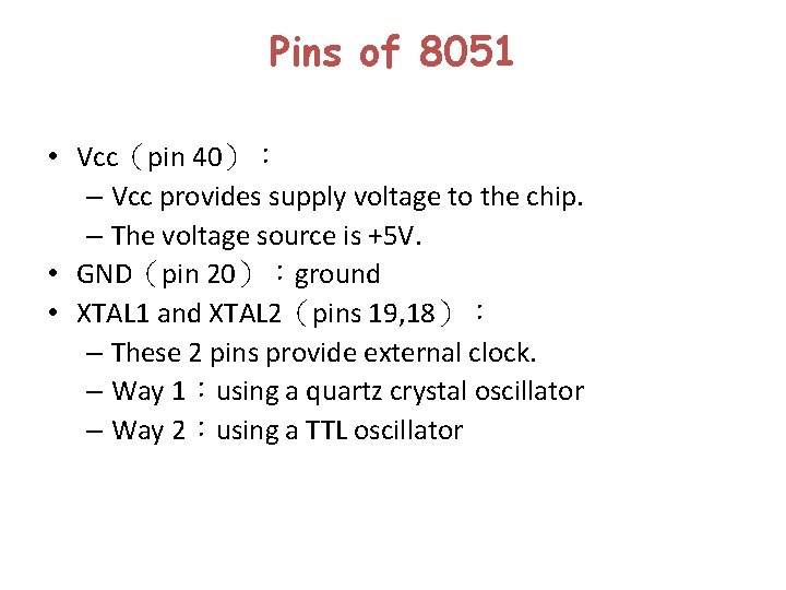 Pins of 8051 • Vcc（pin 40）： – Vcc provides supply voltage to the chip.