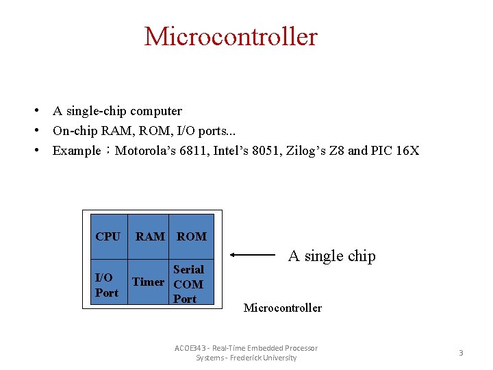 Microcontroller • A single-chip computer • On-chip RAM, ROM, I/O ports. . . •
