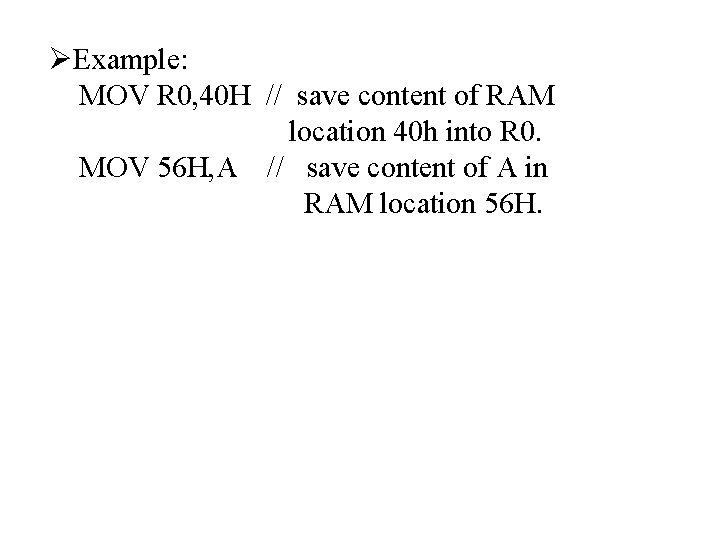 ØExample: MOV R 0, 40 H // save content of RAM location 40 h