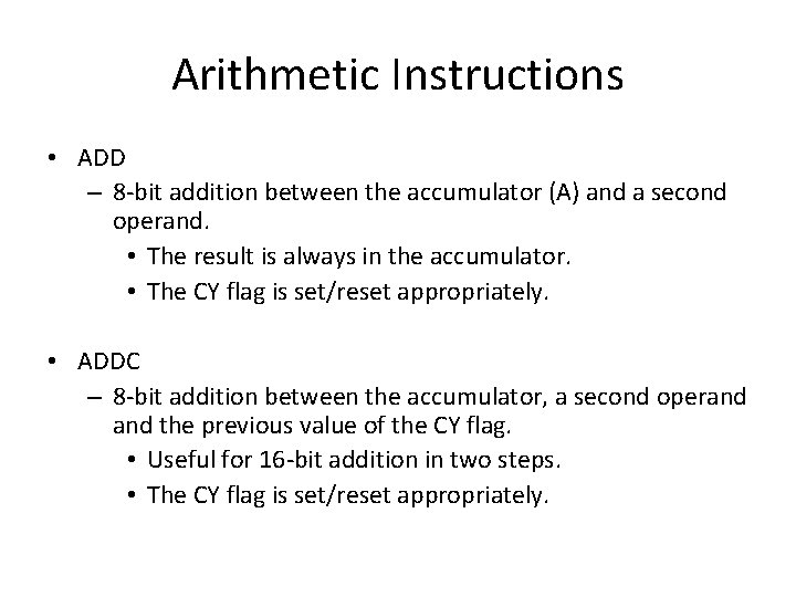 Arithmetic Instructions • ADD – 8 -bit addition between the accumulator (A) and a
