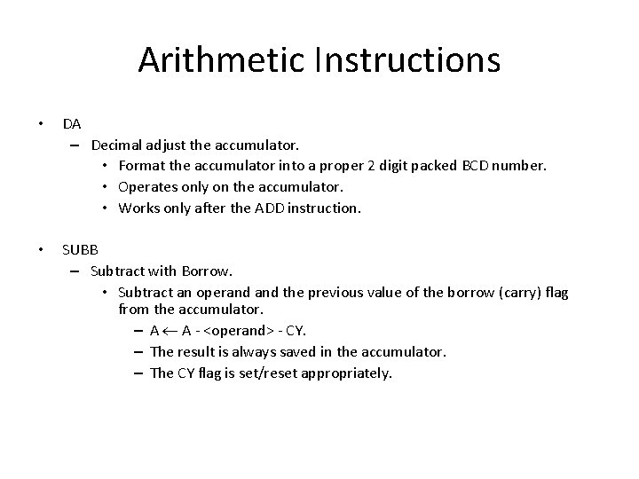 Arithmetic Instructions • DA – Decimal adjust the accumulator. • Format the accumulator into
