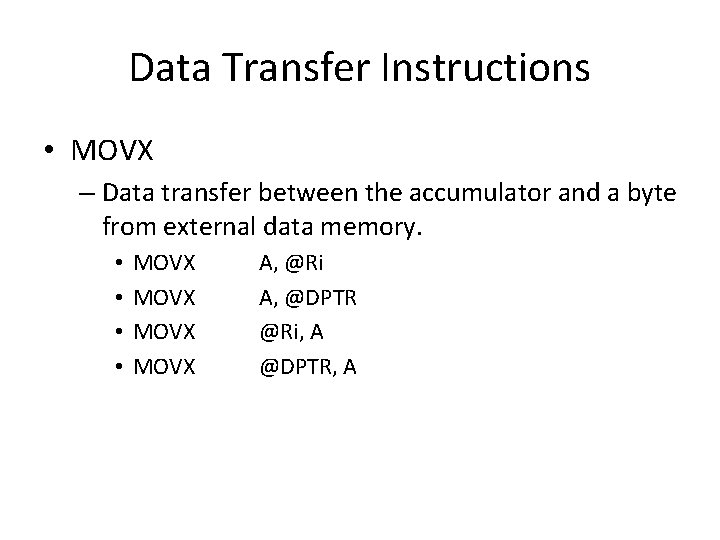 Data Transfer Instructions • MOVX – Data transfer between the accumulator and a byte