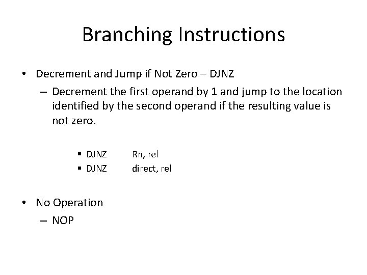 Branching Instructions • Decrement and Jump if Not Zero – DJNZ – Decrement the