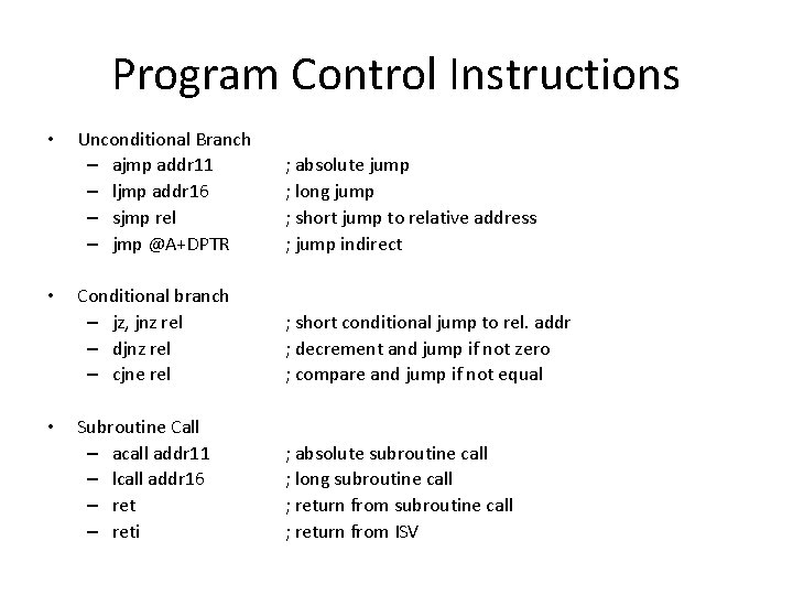 Program Control Instructions • • • Unconditional Branch – ajmp addr 11 – ljmp
