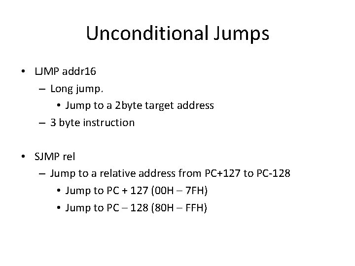 Unconditional Jumps • LJMP addr 16 – Long jump. • Jump to a 2