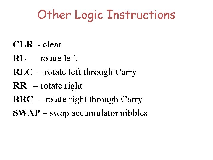 Other Logic Instructions CLR - clear RL – rotate left RLC – rotate left