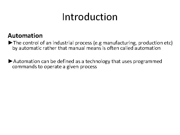 Introduction Automation ►The control of an industrial process (e. g manufacturing, production etc) by
