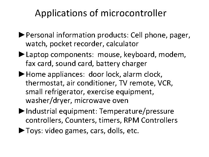 Applications of microcontroller ►Personal information products: Cell phone, pager, watch, pocket recorder, calculator ►Laptop