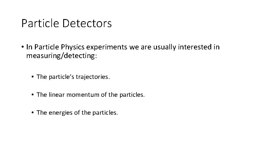 Particle Detectors • In Particle Physics experiments we are usually interested in measuring/detecting: •