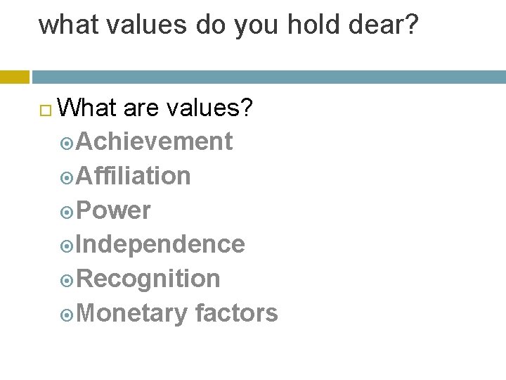 what values do you hold dear? What are values? Achievement Affiliation Power Independence Recognition