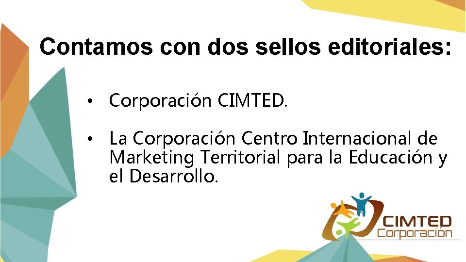 Contamos con dos sellos editoriales: • Corporación CIMTED. • La Corporación Centro Internacional de