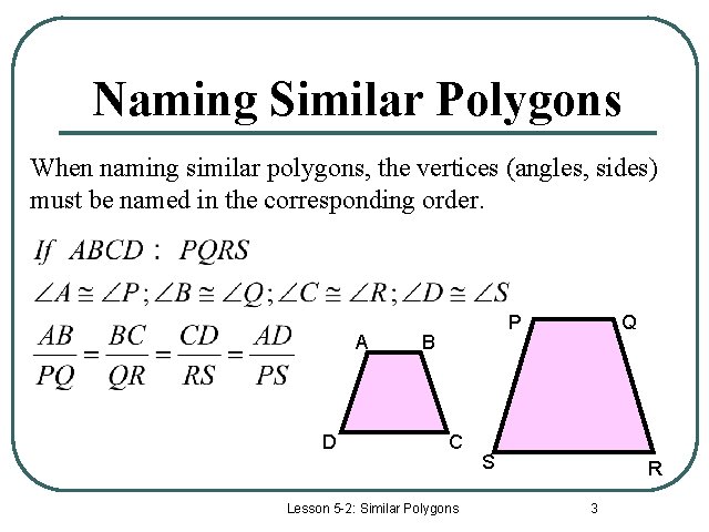 Naming Similar Polygons When naming similar polygons, the vertices (angles, sides) must be named