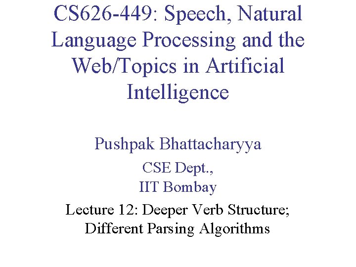 CS 626 -449: Speech, Natural Language Processing and the Web/Topics in Artificial Intelligence Pushpak CS 626 -449: Speech, Natural Language Processing and the Web/Topics in Artificial Intelligence Pushpak