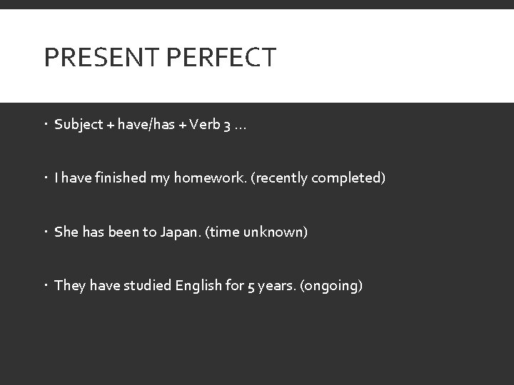 PRESENT PERFECT Subject + have/has + Verb 3 … I have finished my homework.