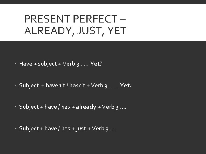 PRESENT PERFECT – ALREADY, JUST, YET Have + subject + Verb 3 …. .
