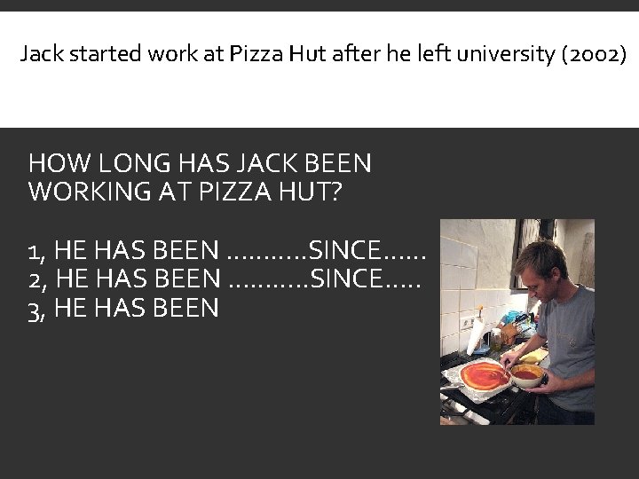 Jack started work at Pizza Hut after he left university (2002) HOW LONG HAS