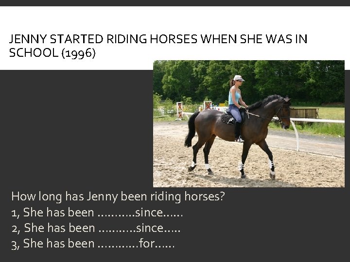 JENNY STARTED RIDING HORSES WHEN SHE WAS IN SCHOOL (1996) How long has Jenny