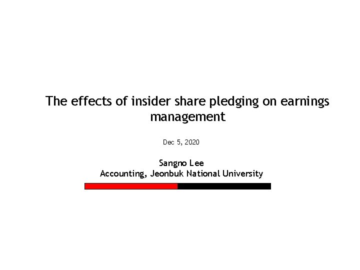 The effects of insider share pledging on earnings management Dec 5, 2020 Sangno Lee