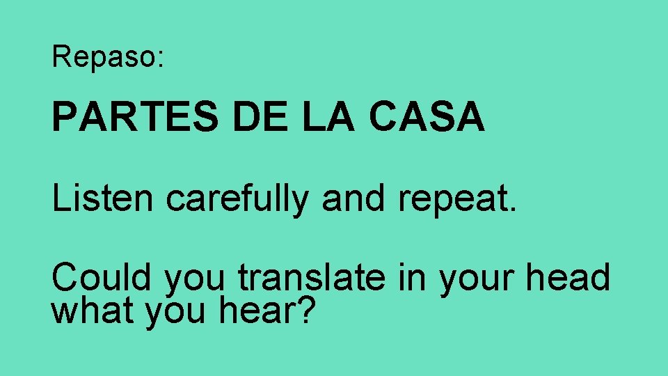 Repaso: PARTES DE LA CASA Listen carefully and repeat. Could you translate in your