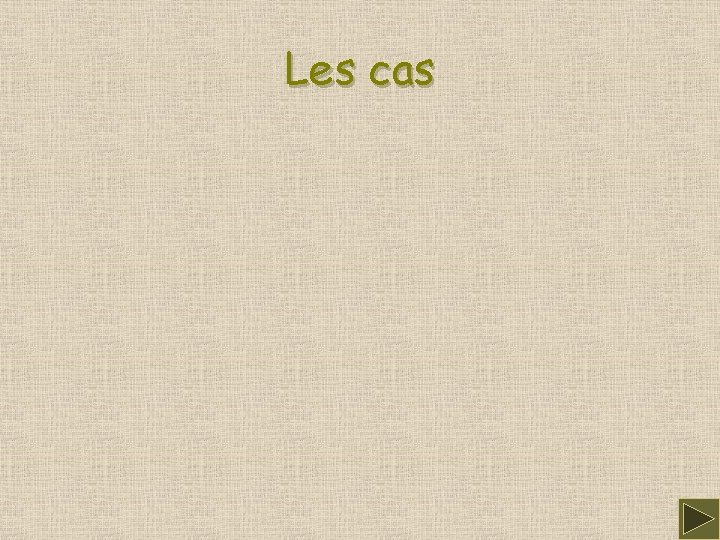 Les cas 