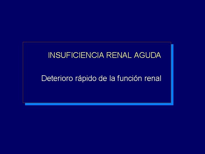 INSUFICIENCIA RENAL AGUDA Deterioro rápido de la función renal INSUFICIENCIA RENAL AGUDA Deterioro rápido de la función renal