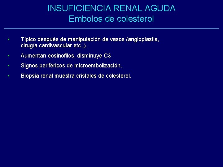 INSUFICIENCIA RENAL AGUDA Embolos de colesterol • Típico después de manipulación de vasos (angioplastia, INSUFICIENCIA RENAL AGUDA Embolos de colesterol • Típico después de manipulación de vasos (angioplastia,