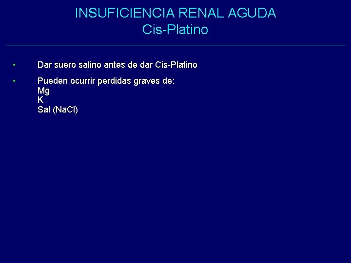INSUFICIENCIA RENAL AGUDA Cis-Platino • Dar suero salino antes de dar Cis-Platino • Pueden INSUFICIENCIA RENAL AGUDA Cis-Platino • Dar suero salino antes de dar Cis-Platino • Pueden