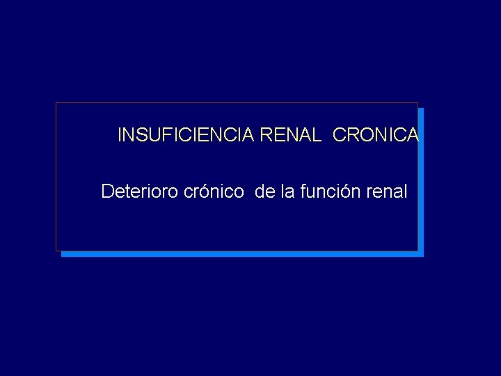 INSUFICIENCIA RENAL CRONICA Deterioro crónico de la función renal INSUFICIENCIA RENAL CRONICA Deterioro crónico de la función renal