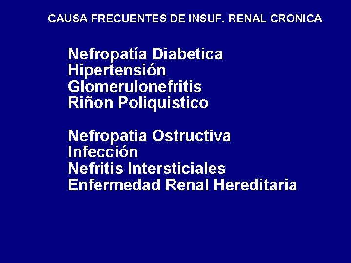 CAUSA FRECUENTES DE INSUF. RENAL CRONICA Nefropatía Diabetica Hipertensión Glomerulonefritis Riñon Poliquistico Nefropatia Ostructiva CAUSA FRECUENTES DE INSUF. RENAL CRONICA Nefropatía Diabetica Hipertensión Glomerulonefritis Riñon Poliquistico Nefropatia Ostructiva