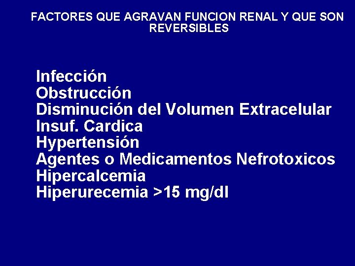 FACTORES QUE AGRAVAN FUNCION RENAL Y QUE SON REVERSIBLES Infección Obstrucción Disminución del Volumen FACTORES QUE AGRAVAN FUNCION RENAL Y QUE SON REVERSIBLES Infección Obstrucción Disminución del Volumen