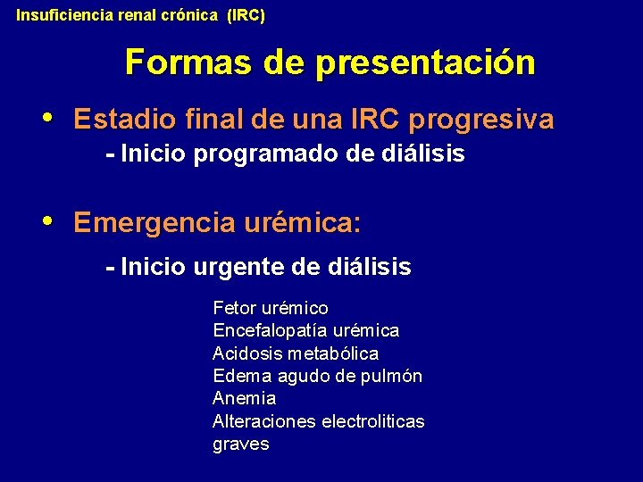 Insuficiencia renal crónica (IRC) Formas de presentación • Estadio final de una IRC progresiva Insuficiencia renal crónica (IRC) Formas de presentación • Estadio final de una IRC progresiva