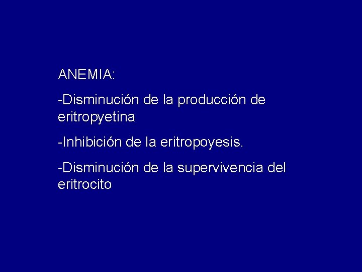 ANEMIA: -Disminución de la producción de eritropyetina -Inhibición de la eritropoyesis. -Disminución de la ANEMIA: -Disminución de la producción de eritropyetina -Inhibición de la eritropoyesis. -Disminución de la