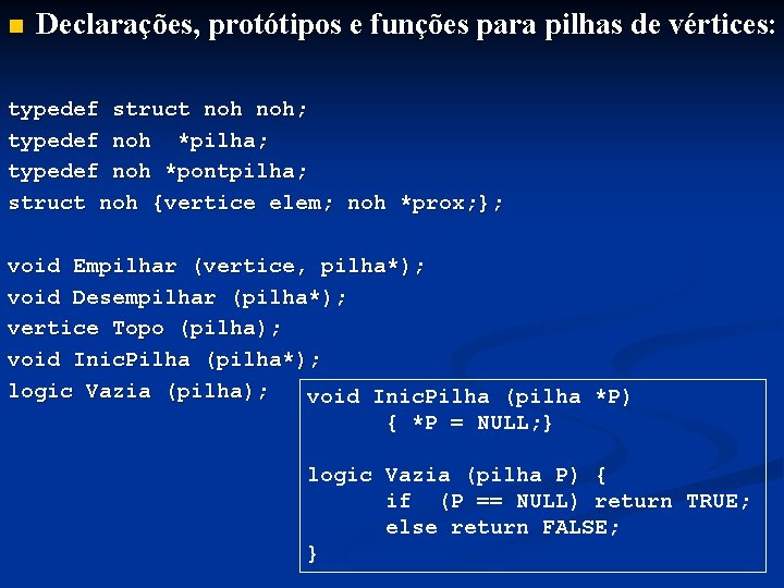 n Declarações, protótipos e funções para pilhas de vértices: typedef struct noh; typedef noh