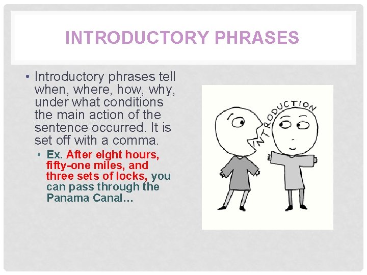 INTRODUCTORY PHRASES • Introductory phrases tell when, where, how, why, under what conditions the