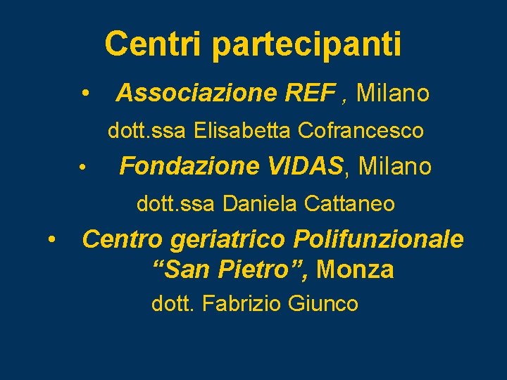 Centri partecipanti • Associazione REF , Milano dott. ssa Elisabetta Cofrancesco • Fondazione VIDAS,