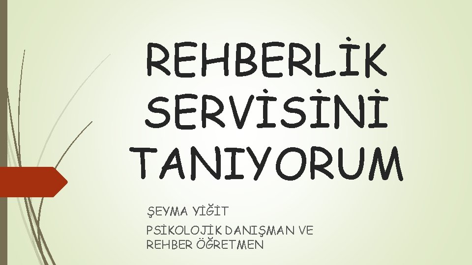 REHBERLİK SERVİSİNİ TANIYORUM ŞEYMA YİĞİT PSİKOLOJİK DANIŞMAN VE REHBER ÖĞRETMEN 