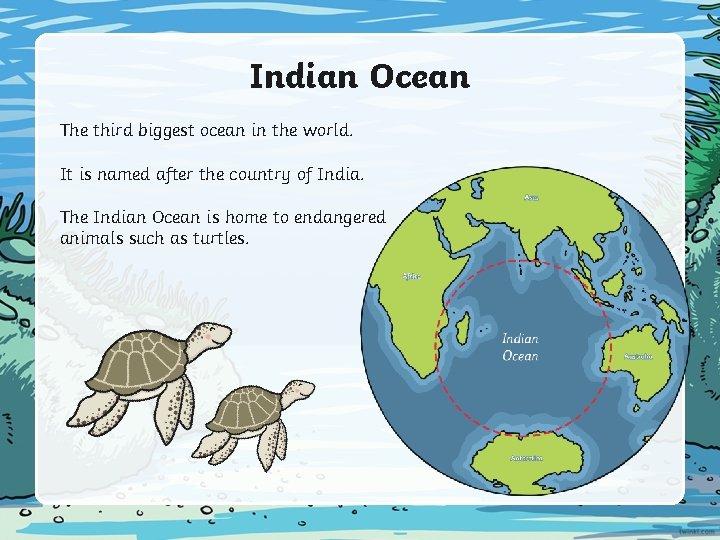 Indian Ocean The third biggest ocean in the world. It is named after the Indian Ocean The third biggest ocean in the world. It is named after the