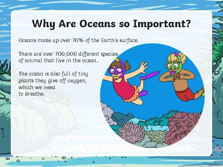 Why Are Oceans so Important? Oceans make up over 70% of the Earth’s surface. Why Are Oceans so Important? Oceans make up over 70% of the Earth’s surface.