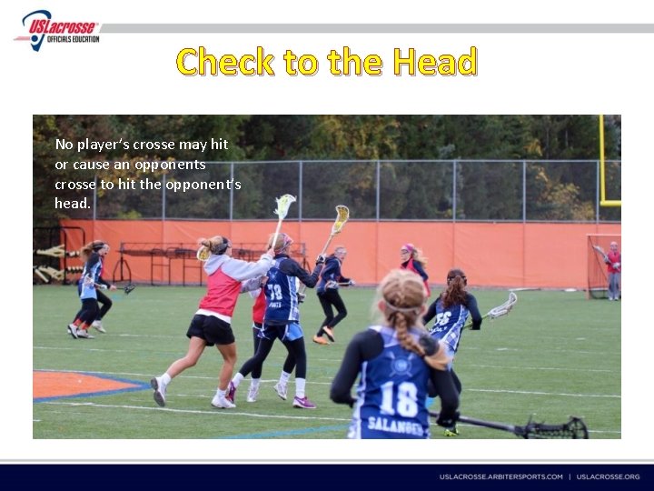 Check to the Head No player’s crosse may hit or cause an opponents crosse