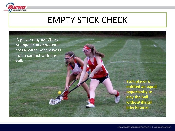EMPTY STICK CHECK A player may not Check or impede an opponents crosse when