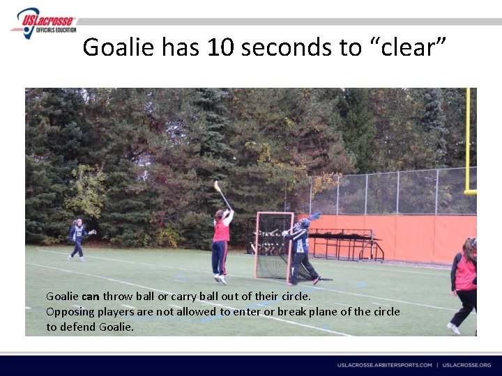 10 Goalie has 10 seconds to “clear” Goalie can throw ball or carry ball