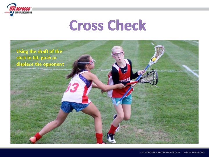 Cross Check Using the shaft of the stick to hit, push or displace the