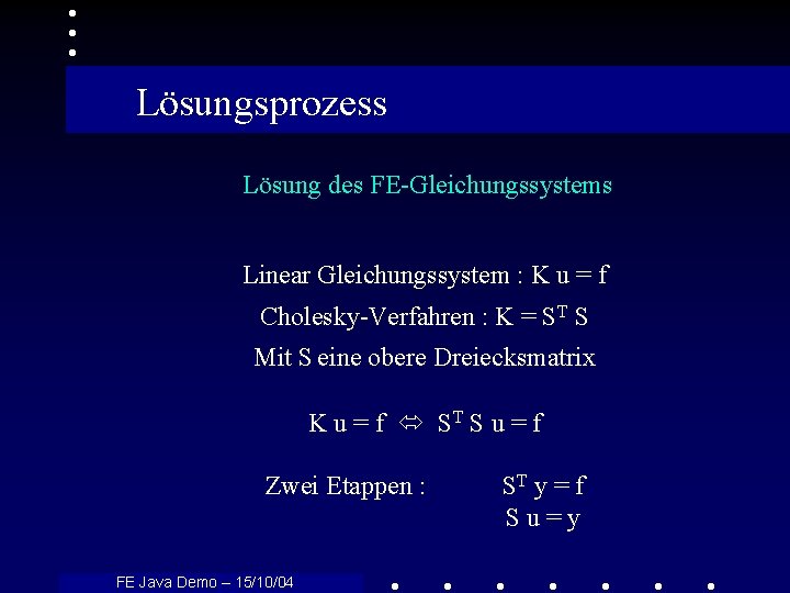Lösungsprozess Lösung des FE-Gleichungssystems Linear Gleichungssystem : K u = f Cholesky-Verfahren : K