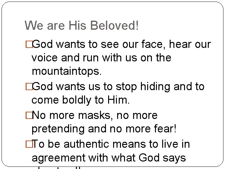 We are His Beloved! �God wants to see our face, hear our voice and