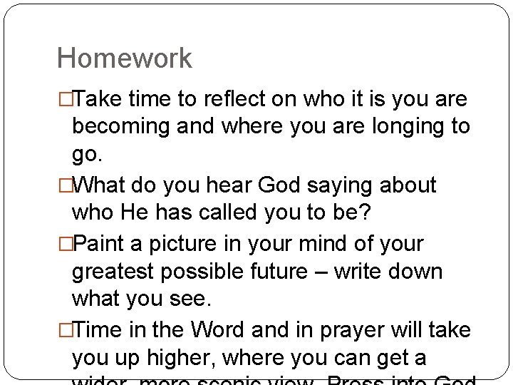 Homework �Take time to reflect on who it is you are becoming and where
