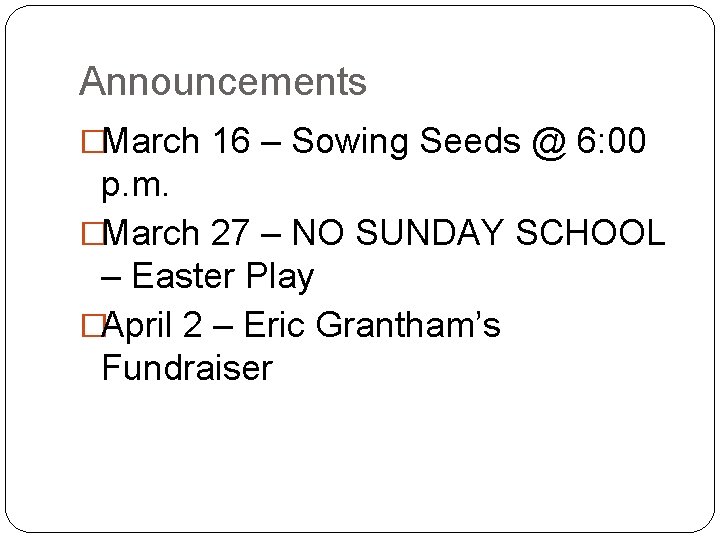 Announcements �March 16 – Sowing Seeds @ 6: 00 p. m. �March 27 –